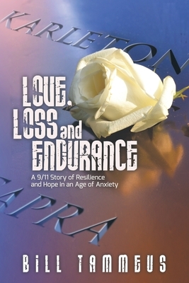 Love, Loss and Endurance: A 9/11 Story of Resilience and Hope in an Age of Anxiety by Bill Tammeus