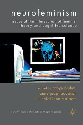 Neurofeminism: Issues at the Intersection of Feminist Theory and Cognitive Science by Robyn Bluhm, Heidi Lene Maibom