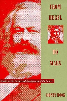 From Hegel to Marx: Studies in the Intellectual Development of Karl Marx by Sidney Hook