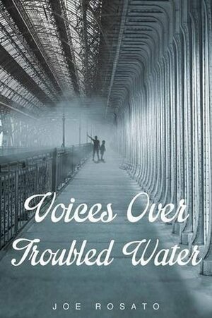 Voices Over Troubled Water by Joe Rosato