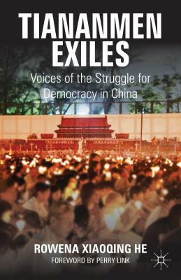 Tiananmen Exiles: Voices of the Struggle for Democracy in China by Perry Link, Rowena Xiaoqing He