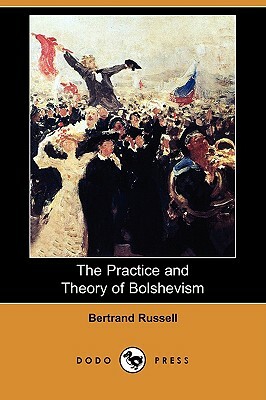 The Practice and Theory of Bolshevism (Dodo Press) by Bertrand Russell