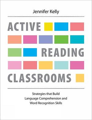Active Reading Classrooms by Jennifer Kelly
