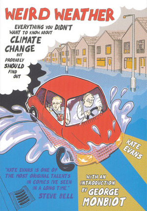 Weird Weather: Everything You Didn't Want to Know About Climate Change But Probably Should Find Out by George Monbiot, Kate Evans