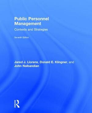 Public Personnel Management: Contexts and Strategies by Jared J. Llorens, John Nalbandian, Donald E. Klingner