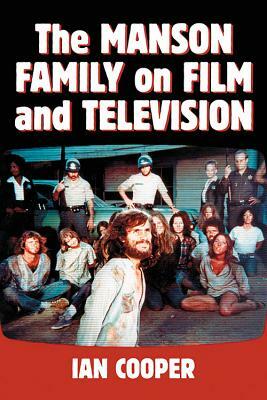 The Manson Family on Film and Television by Ian Cooper