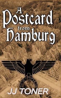 A Postcard from Hamburg: A WW2 spy story by Jj Toner