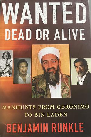 Wanted Dead or Alive: Manhunts from Geronimo to Bin Laden by Benjamin Runkle