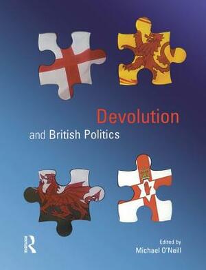 Devolution and British Politics by Michael O'Neill