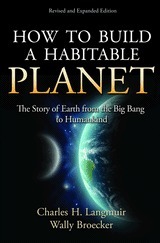 How to Build a Habitable Planet: The Story of Earth from the Big Bang to Humankind by Wallace S. Broecker, Charles H. Langmuir