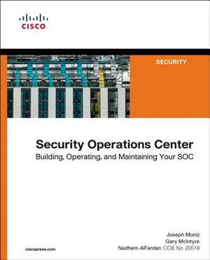 Security Operations Center: Building, Operating, and Maintaining Your Soc by Nadhem Alfardan, Joseph Muniz, Gary McIntyre