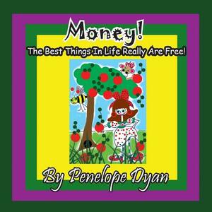 Money! the Best Things in Life Really Are Free! by Penelope Dyan