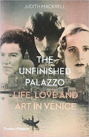 The Unfinished Palazzo: Life, Love and Art in Venice by Judith Mackrell