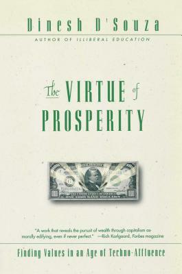 The Virtue of Prosperity: Finding Values in an Age of Techno-Affluence by Dinesh D'Souza