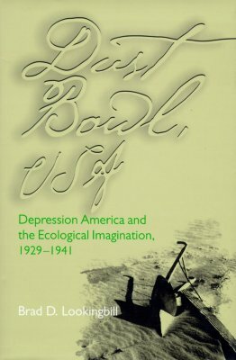 Dust Bowl, USA: Depression America and the Ecological Imagination, 1929-1941 by Brad D. Lookingbill