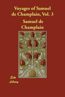 Voyages of Samuel de Champlain, Vol. 3 by Samuel De Champlain