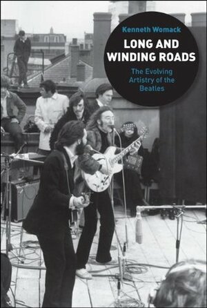 Long and Winding Roads: The Evolving Artistry of the Beatles by Kenneth Womack