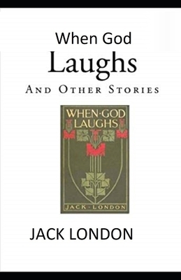 When God Laughs & Other Stories Illustrated by Jack London