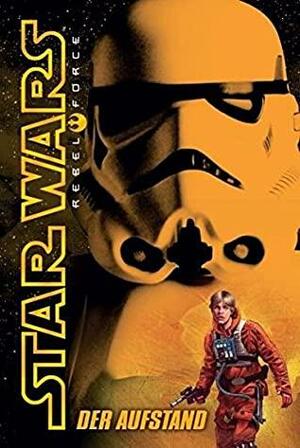 Star Wars Rebel Force 06 - Der Aufstand by Alex Wheeler
