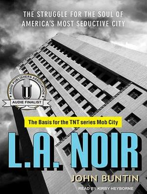 L.A. Noir: The Struggle for the Soul of America's Most Seductive City by John Buntin