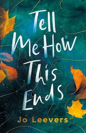 Tell Me How This Ends by Jo Leevers