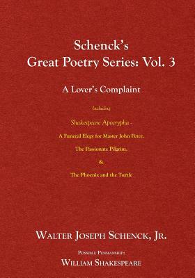 Schenck's Great Poetry Series: Vol. 3 - A Lover's Complaint Including Shakespeare Apocrypha: A Funeral Elegy for Master John Peter, The Passionate Pi by Jr. Walter Joseph Schenck, William Shakespeare