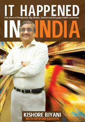 It Happened In India: The Story of Pantaloons, Big Bazaar, Central and the Great Indian Consumer by Kishore Biyani