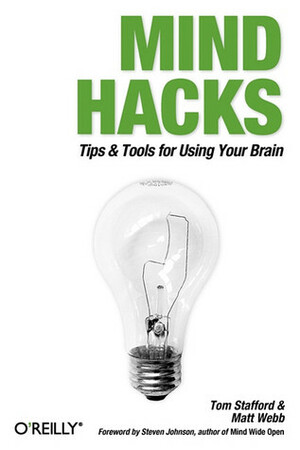 Mind Hacks: Tips & Tricks for Using Your Brain by Tom Stafford, Matt Webb