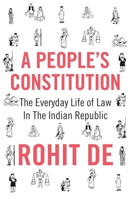 A People's Constitution: The Everyday Life of Law in the Indian Republic by Rohit de
