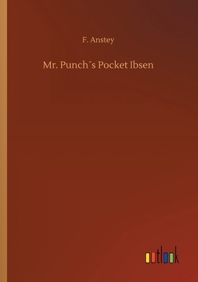 Mr. Punch´s Pocket Ibsen by F. Anstey