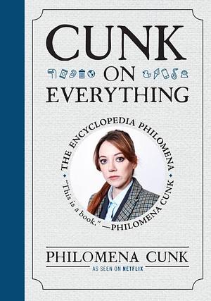 Cunk on Everything: The Encyclopedia Philomena by Joel Morris, Jason Hazeley, Philomena Cunk