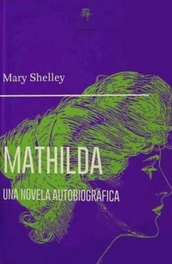 Mathilda. Una novela autobiográfica & el primer borrador de Los Campos de la fantasía by Mary Shelley