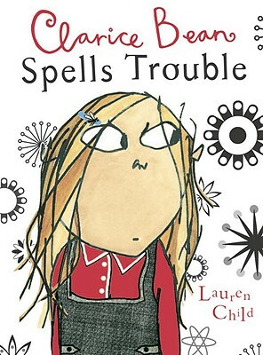 Clarice Bean Spells Trouble by Lauren Child