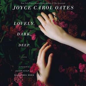Lovely, Dark, Deep: Stories by Joyce Carol Oates