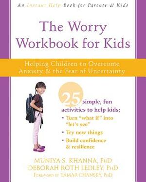 The Worry Workbook for Kids: Helping Children to Overcome Anxiety and the Fear of Uncertainty by Muniya S. Khanna, Deborah Roth Ledley
