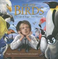 For the Birds: The Life of Roger Tory Peterson by Laura Jacques, Peggy Thomas