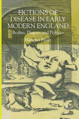 Fictions of Disease in Early Modern England: Bodies, Plagues and Politics by M. Healy