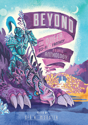 Beyond: the Queer Sci-Fi & Fantasy Comic Anthology by Ted Closson, Savannah Horrocks, April J. Martins, Lin Visel, K. Copeland, Taneka Stotts, Bevan Thomas, Anissa Espinosa, B. Sabo, Joseph Bergin III, Dylan Edwards, Leia Weathington, Wm Brian MacLean, Rachel Dukes, Benjamin A. Wilgus, Kiku Hughes, Niki Smith, Nicasio Andres Reed, Christianne Goudreau, Kate Ebensteiner, Jon Cairns, Shing Yin Khor, Chenoa Gao, Sfé R. Monster, Blue Delliquanti, Kori Michele, Dave C. Mahler, Reed Black, Gabby Reed, A. Stiffler, Kristina Stipetic