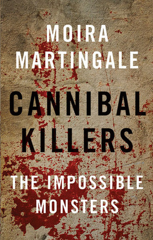 Cannibal Killers by Moira Martingale