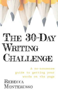 The 30-Day Writing Challenge: A No-Nonsense Guide to Getting Your Words on the Page by Rebecca Monterusso