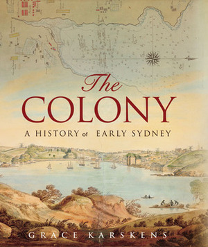 The Colony: A History of Early Sydney by Grace Karskens