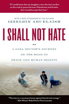 I Shall Not Hate: A Gaza Doctor's Journey on the Road to Peace and Human Dignity by Izzeldin Abuelaish