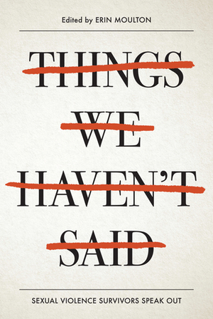Things We Haven't Said: Sexual Violence Survivors Speak Out by Erin E. Moulton