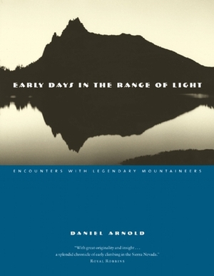 Early Days in the Range of Light: Encounters with Legendary Mountaineers by Daniel Arnold