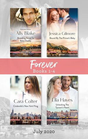 Forever Box Set 1-4 July 2020/Brooding Rebel to Baby Daddy/Bound by the Prince's Baby/Cinderella's New York Fling/Unlocking the Tycoon's Heart by Cara Colter, Ella Hayes, Jessica Gilmore, Ally Blake