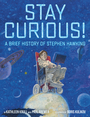 Stay Curious!: A Brief History of Stephen Hawking by Kathleen Krull, Paul Brewer