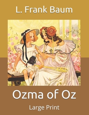 Ozma of Oz: Large Print by L. Frank Baum