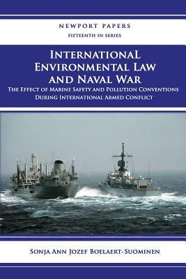 International Environmental Law and Naval War: The Effect of Marine Safety and Pollution Conventions During International Armed Conflict: Naval War Co by Sonja Ann Jozef Boelaert-Suominen, Naval War College Press