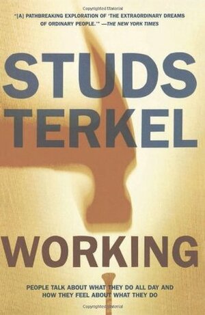 Working: People Talk About What They Do All Day & How They Feel About What They Do by Studs Terkel