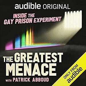 The Greatest Menace: Inside the Gay Prison Experiment by Simon Cunich, Patrick Abboud